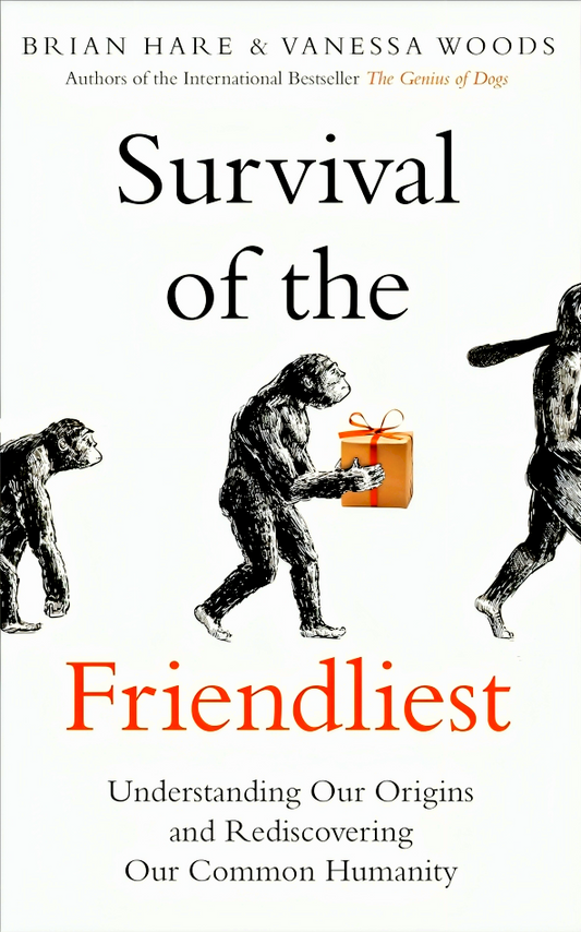 Survival of the Friendliest: Understanding Our Origins and Rediscovering Our Common Humanity