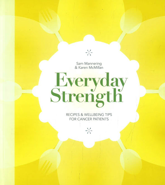 Everyday Strength: Recipes & Wellbeing Tips For Cancer Patients