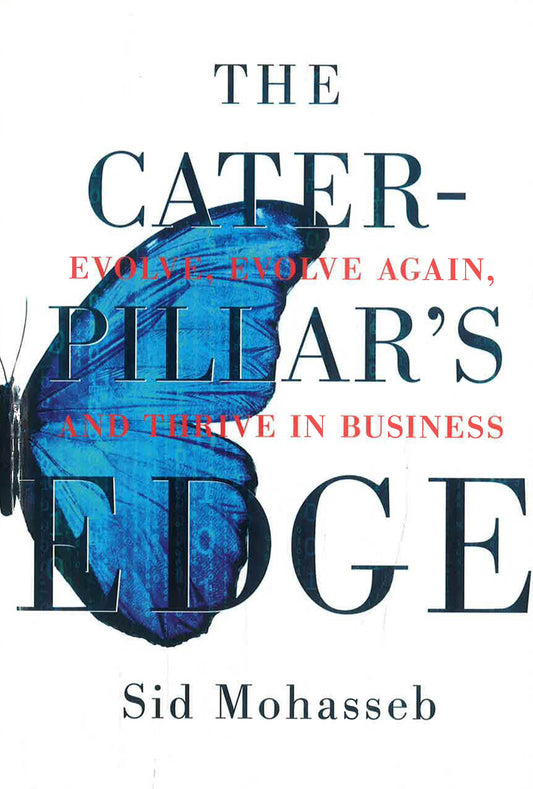 The Caterpillar's Edge: Evolve, Evolve Again, and Thrive in Business