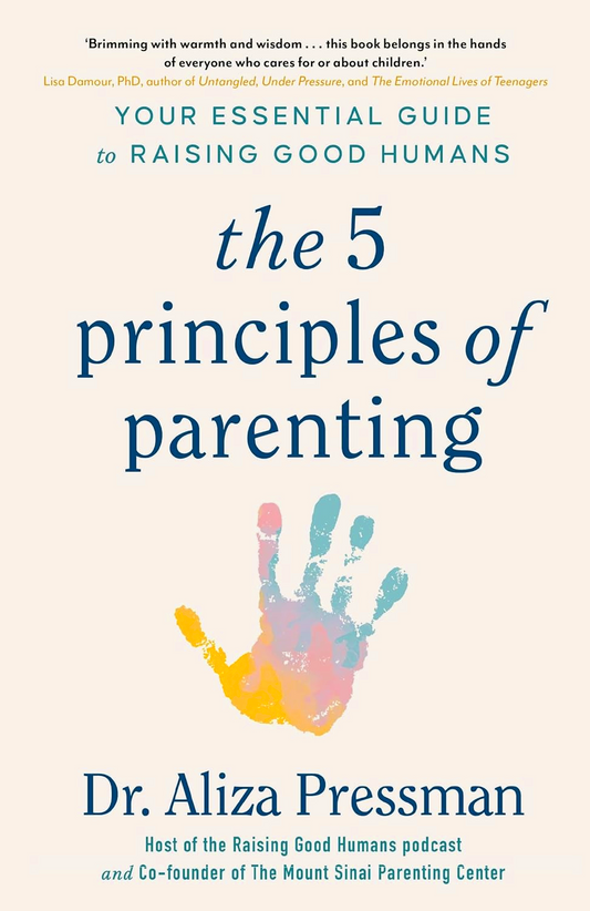 The 5 Principles of Parenting: Your Essential Guide to Raising Good Humans