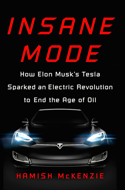 Insane Mode: How Elon Musk's Tesla Sparked an Electric Revolution to End the Age of Oil