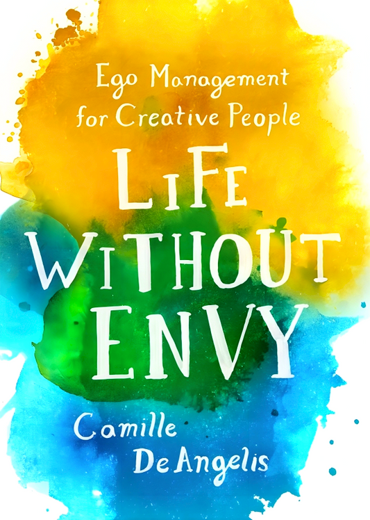 Life Without Envy: Ego Management For Creative People