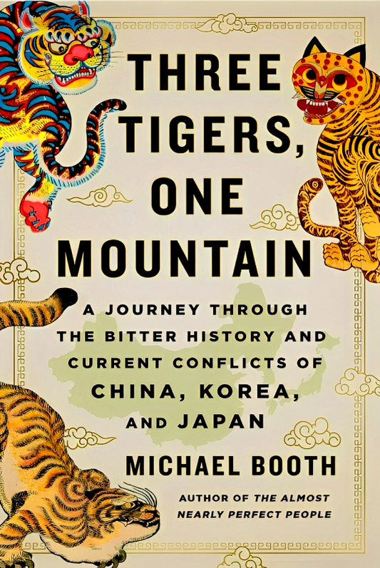 hree Tigers, One Mountain: A Journey Through the Bitter History and Current Conflicts of China, Korea, and Japan