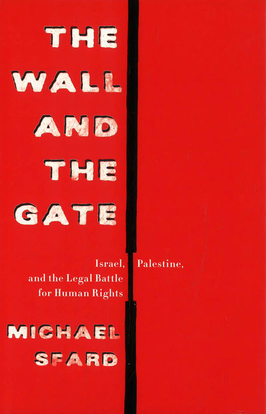 The Wall And The Gate: Israel, Palestine, And The Legal Battle For Human Rights