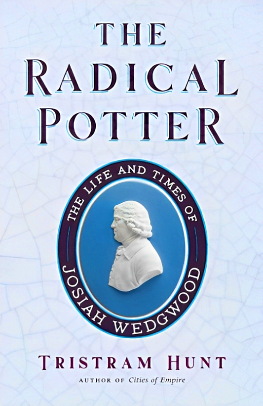 The Radical Potter: The Life And Times Of Josiah Wedgwood