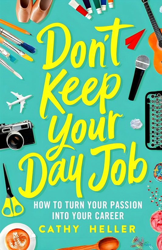 Don't Keep Your Day Job: How to Turn Your Passion Into Your Career