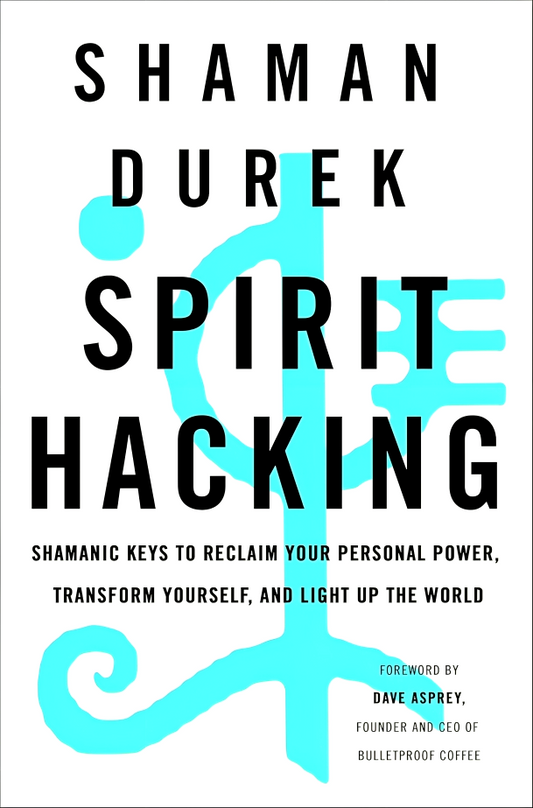 Spirit Hacking: Shamanic Keys to Reclaim Your Personal Power, Transform Yourself, and Light Up the World