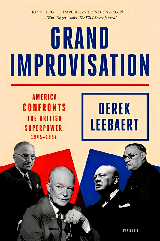 Grand Improvisation: America Confronts the British Superpower, 1945-1957