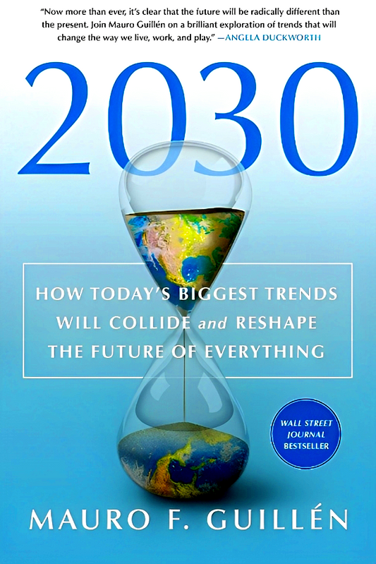 2030: How Today's Biggest Trends Will Collide And Reshape The Future Of Everything