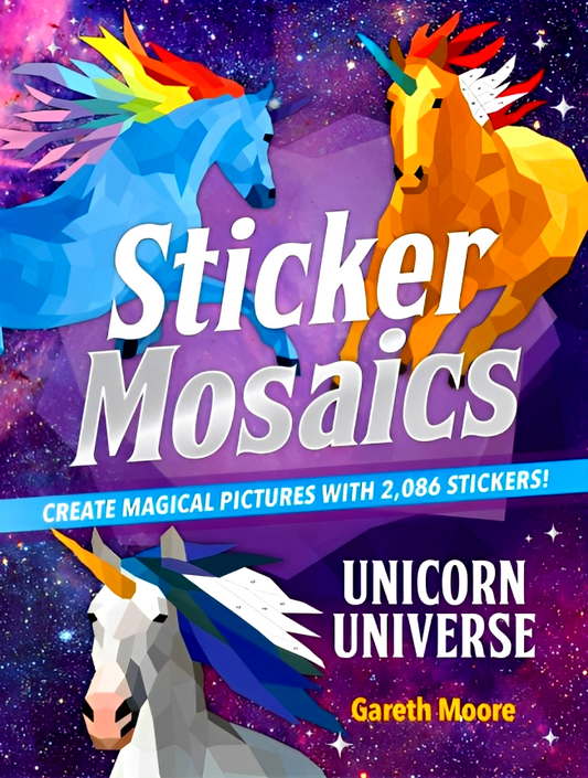 Sticker Mosaics: Unicorn Universe: Create Magical Pictures with 2,086 Stickers!
