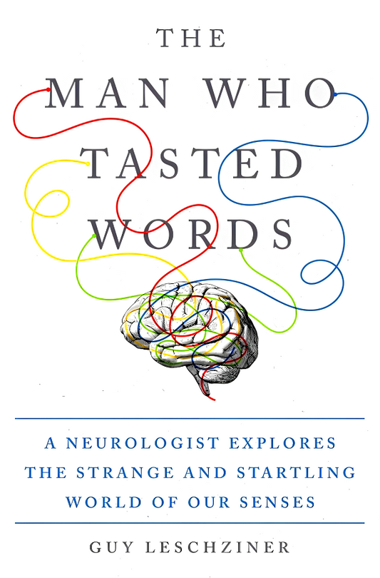 The Man Who Tasted Words: A Neurologist Explores the Strange and Startling World of Our Senses