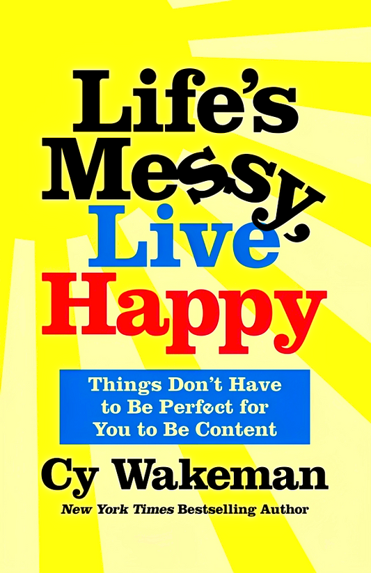 Life's Messy, Live Happy: Things Don't Have to Be Perfect for You to Be Content