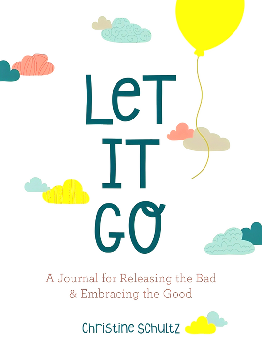 Let It Go: A Journal For Releasing The Bad And Embracing The Good