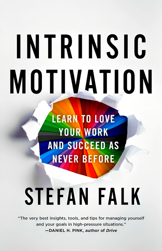 Intrinsic Motivation: Learn To Love Your Work And Succeed As Never Before