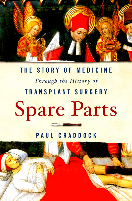 Spare Parts: The Story Of Medicine Through The History Of Transplant Surgery