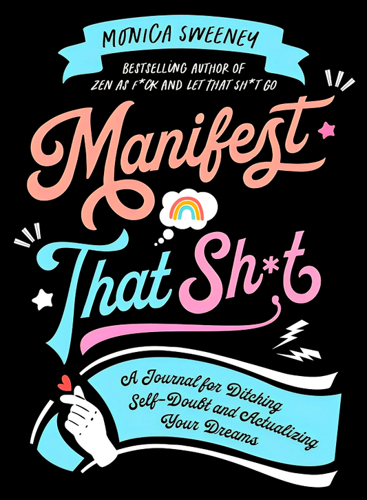 Manifest That Sh*t: A Journal For Ditching Self-Doubt And Actualizing Your Dreams