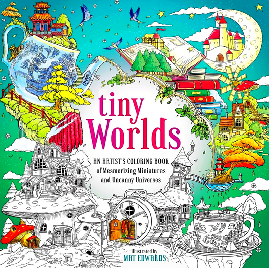 Tiny Worlds: An Artist's Coloring Book Of Mesmerizing Miniatures And Uncanny Universes