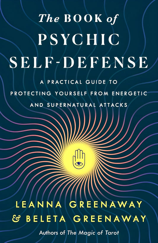 The Book of Psychic Self-Defense: A Practical Guide to Protecting Yourself from Energetic and Supernatural Attacks