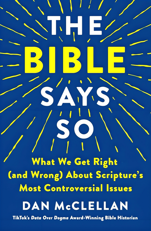 The Bible Says So: What We Get Right (And Wrong) About Scripture’s Most Controversial Issues