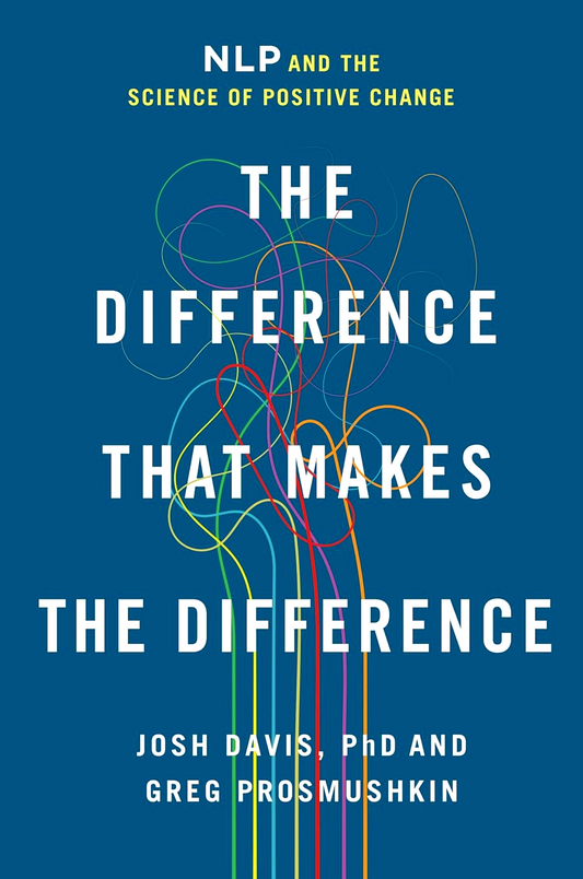 The Difference That Makes The Difference: Nlp And The Science Of Positive Change