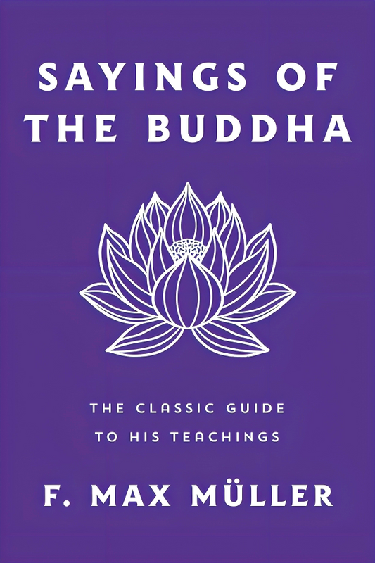 Sayings Of The Buddha: The Classic Guide To His Teachings