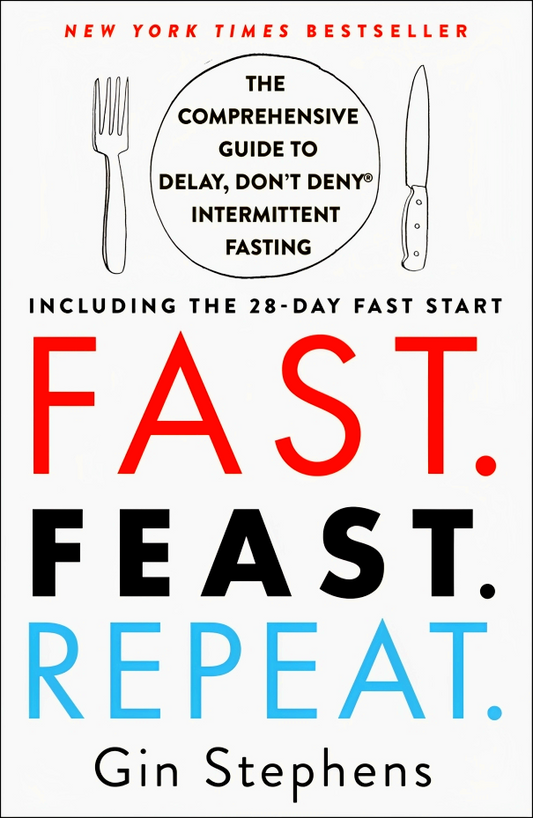 Fast. Feast. Repeat.: The Comprehensive Guide To Delay, Don't Deny Intermittent Fasting