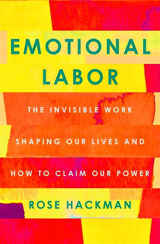 Emotional Labor: The Invisible Work Shaping Our Lives And How To Claim Our Power