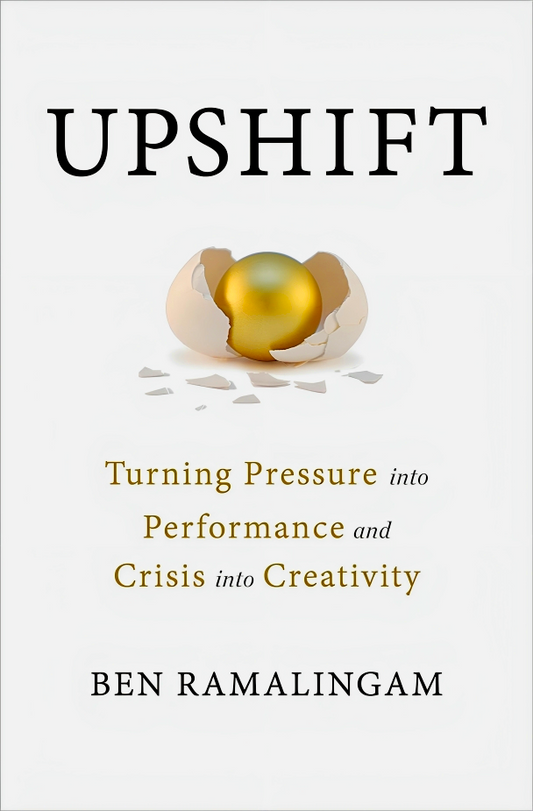 Upshift: Turning Pressure Into Performance And Crisis Into Creativity
