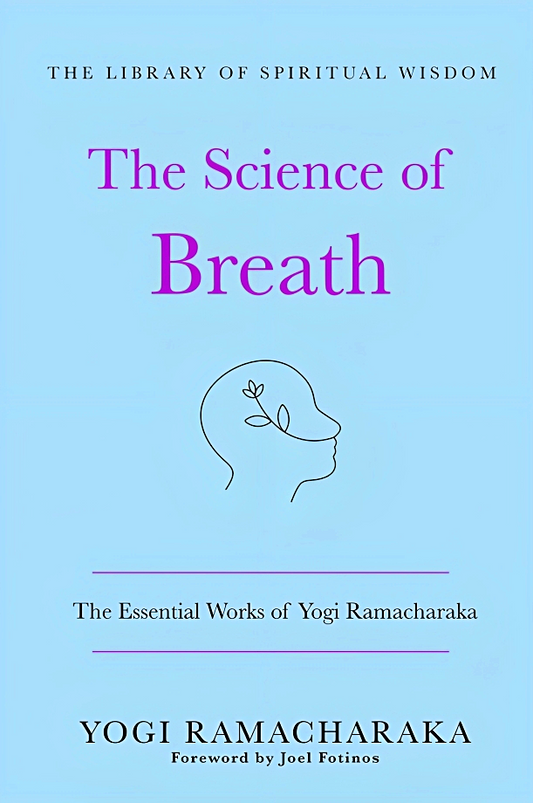 The Science of Breath: the Essential Works of Yogi Ramacharaka : (The Library of Spiritual Wisdom)