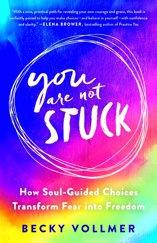 You Are Not Stuck: How Soul-Guided Choices Transform Fear Into Freedom