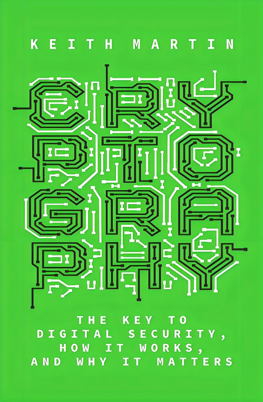 Cryptography: The Key to Digital Security, How It Works, and Why It Matters