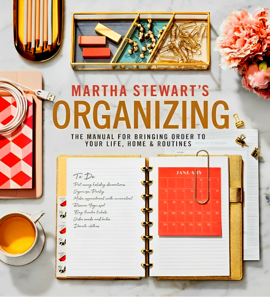 Martha Stewart's Organizing: The Manual for Bringing Order to Your Life, Home & Routines