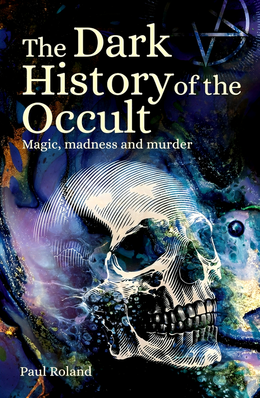 The Dark History Of The Occult: Magic, Madness And Murder
