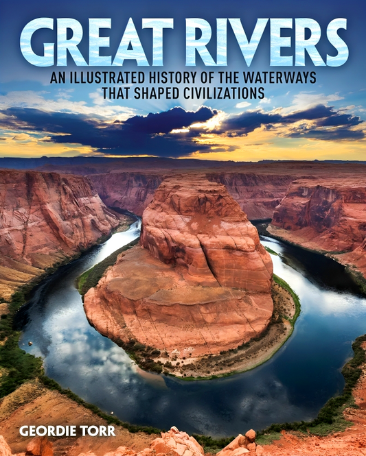 Great Rivers: An Illustrated History Of The Waterways That Shaped Civilizations