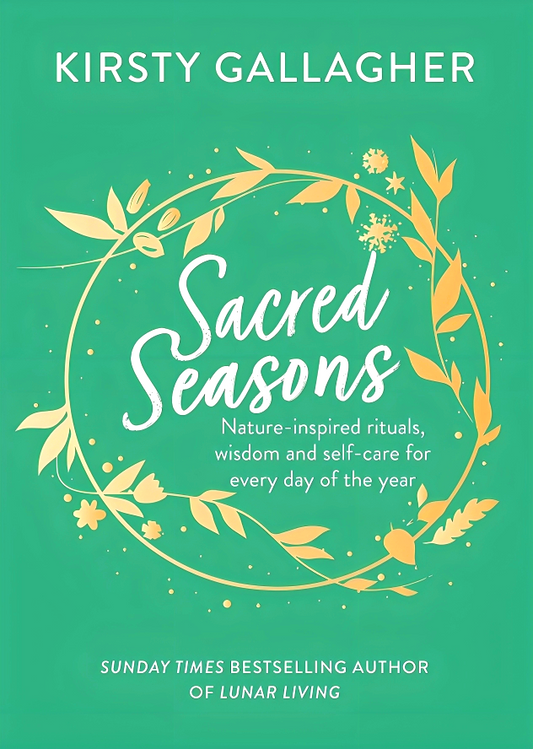 Sacred Seasons: Nature-inspired rituals, wisdom and self-care for every day of the year