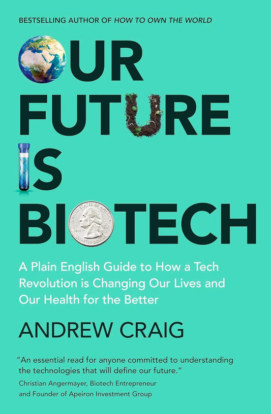 Our Future Is Biotech: A Plain English Guide To The Next Tech Revolution