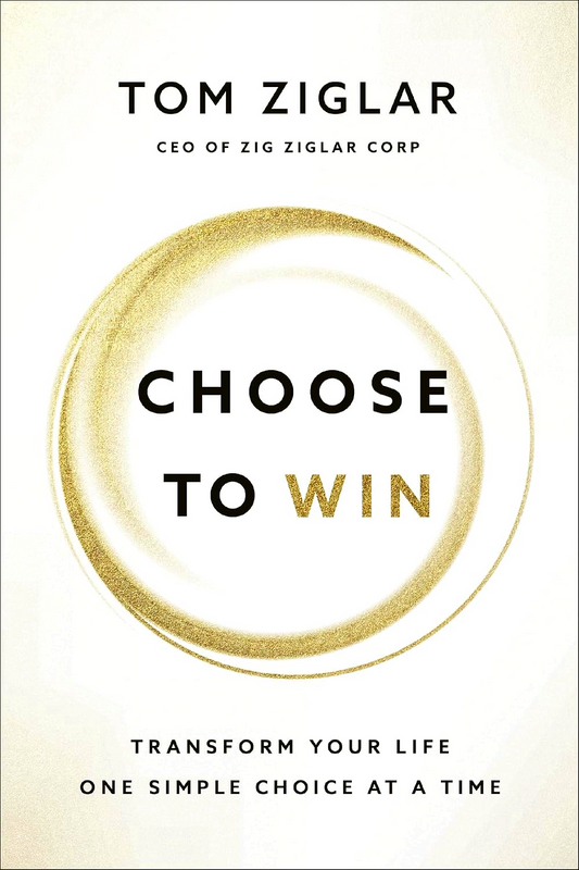 Choose To Win: Transform Your Life, One Simple Choice At A Time