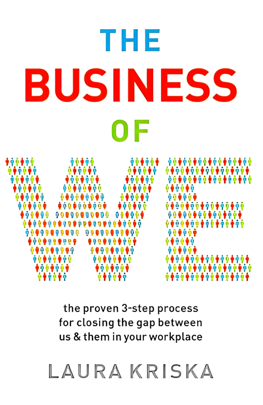 The Business Of We: The Proven 3-Step Process For Closing The Gap Between Us And Them In Your Workplace