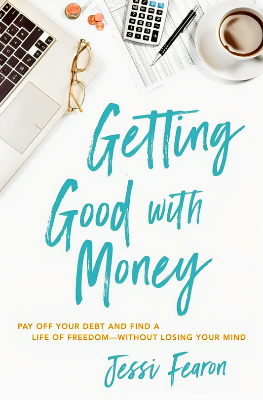 Getting Good With Money: Pay Off Your Debt And Find A Life Of Freedom--Without Losing Your Mind