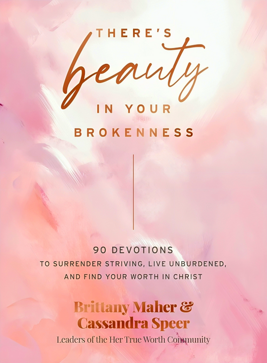 There's Beauty in Your Brokenness: 90 Devotions to Surrender Striving, Live Unburdened, and Find Your Worth in Christ