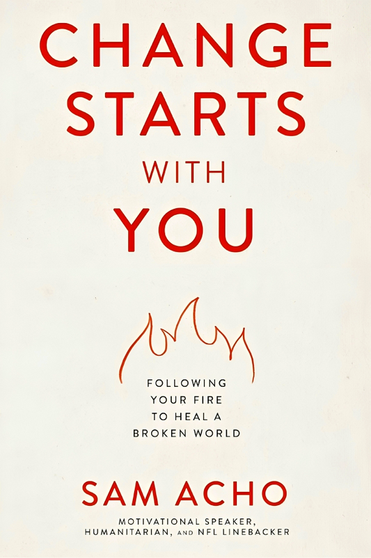 Change Starts With You: Following Your Fire To Heal A Broken World