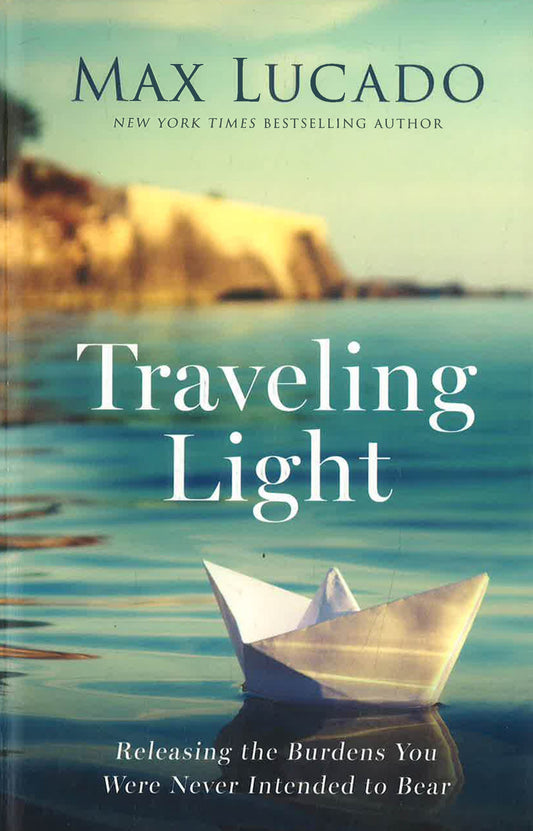 Traveling Light: Releasing The Burdens You Were Never Intended To Bear