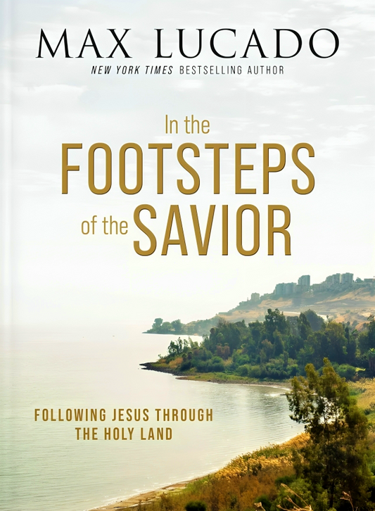 In The Footsteps Of The Savior: Following Jesus Through The Holy Land