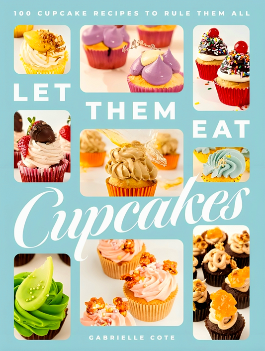 Let Them Eat Cupcakes: 100 Cupcake Recipes to Rule Them All