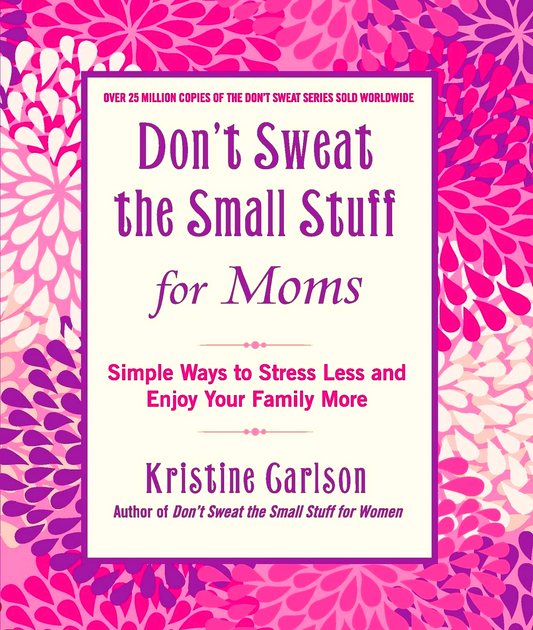 Don't Sweat The Small Stuff For Moms