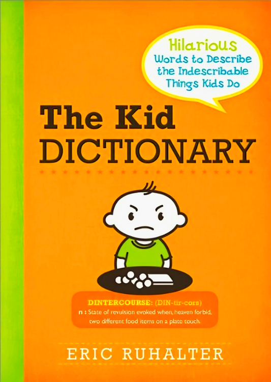 The Kid Dictionary: Hilarious Words to Describe the Indescribable Things Kids Do