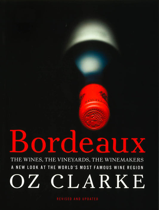 Bordeaux: The Wines The Vineyards The Winemakers