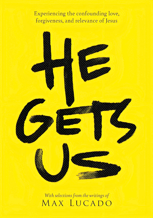 He Gets Us: Experiencing The Confounding Love, Forgiveness, And Relevance Of Jesus