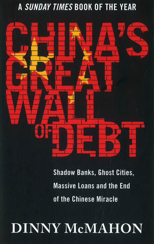 China's Great Wall of Debt: Shadow Banks, Ghost Cities, Massive Loans and the End of the Chinese Miracle