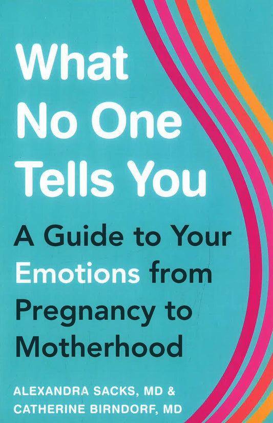 What No One Tells You: A Guide To Your Emotions From Pregnancy To Motherhood